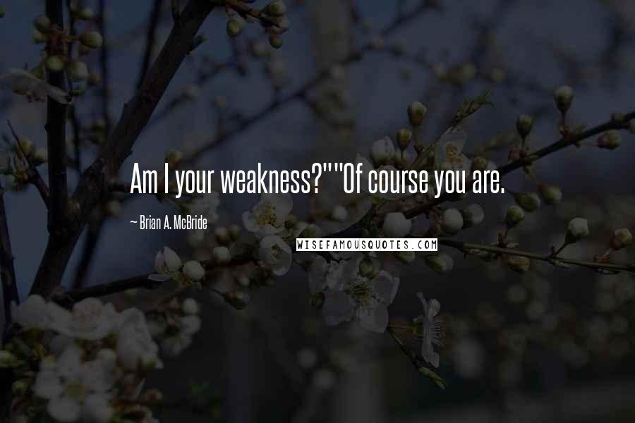 Brian A. McBride Quotes: Am I your weakness?""Of course you are.