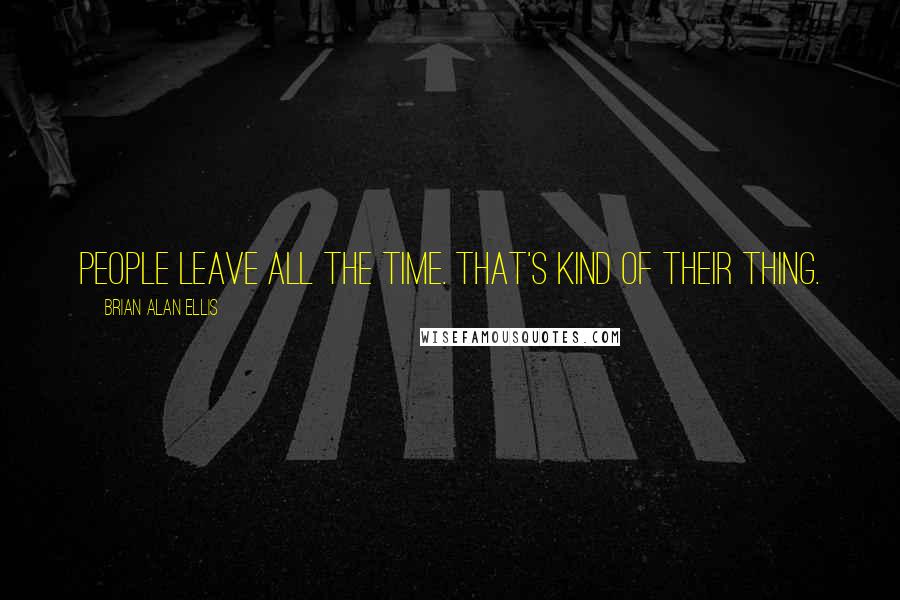 Brian Alan Ellis Quotes: People leave all the time. That's kind of their thing.