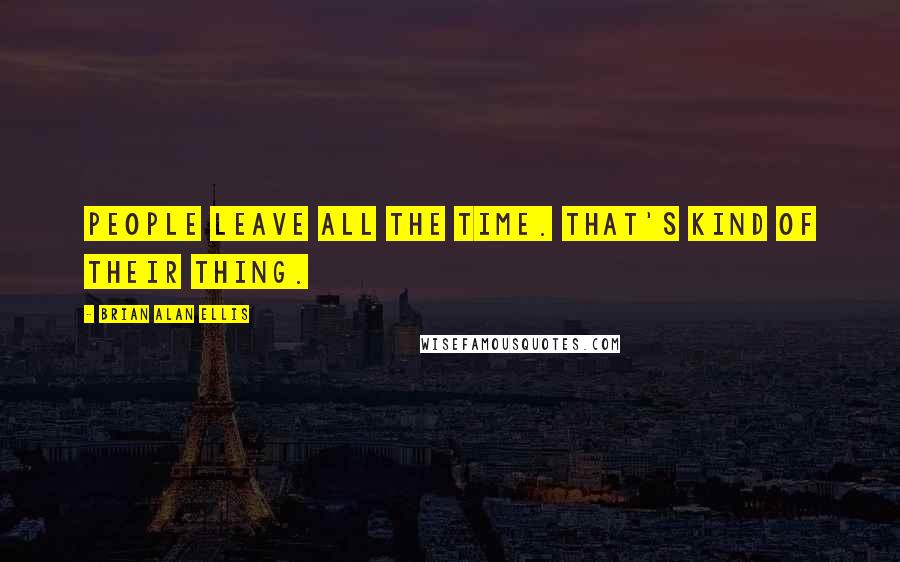 Brian Alan Ellis Quotes: People leave all the time. That's kind of their thing.