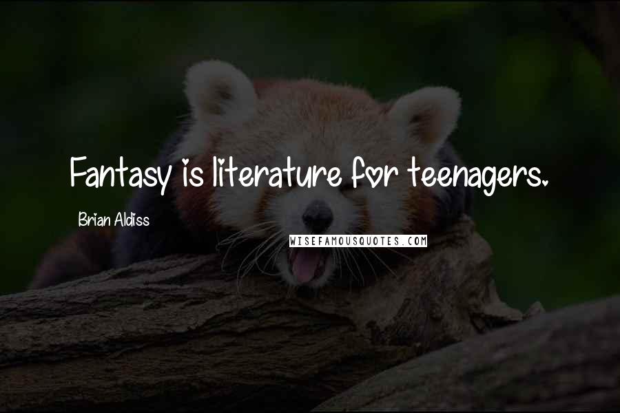 Brian Aldiss Quotes: Fantasy is literature for teenagers.