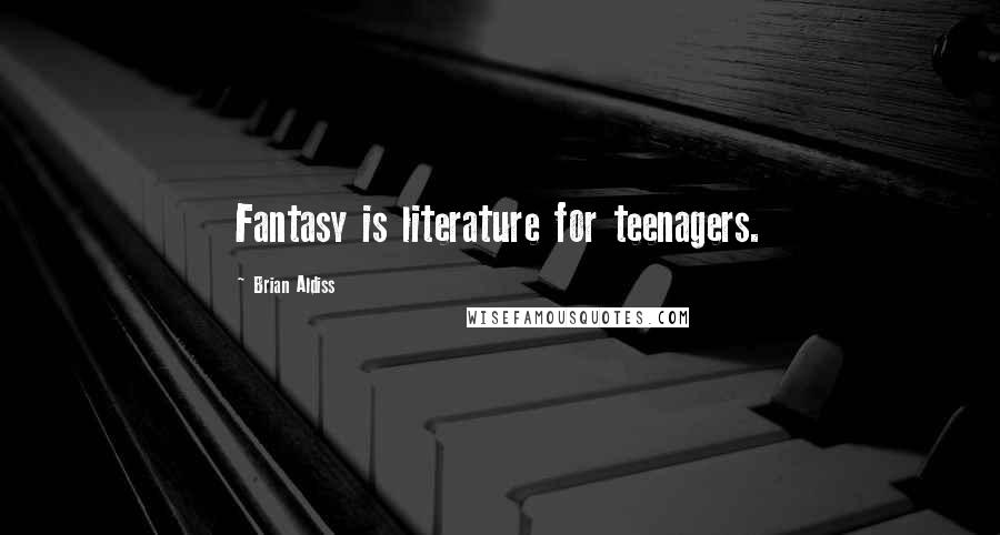 Brian Aldiss Quotes: Fantasy is literature for teenagers.