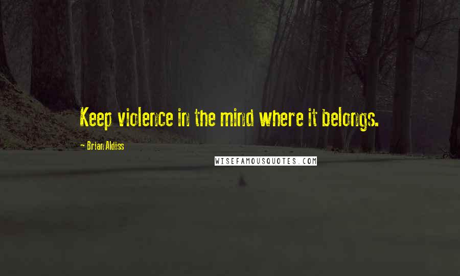 Brian Aldiss Quotes: Keep violence in the mind where it belongs.