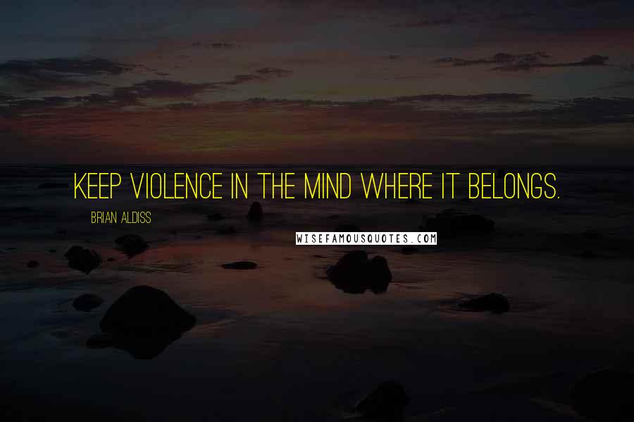 Brian Aldiss Quotes: Keep violence in the mind where it belongs.