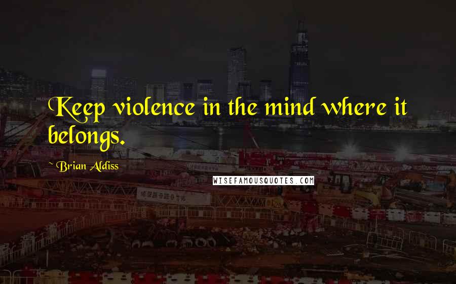 Brian Aldiss Quotes: Keep violence in the mind where it belongs.