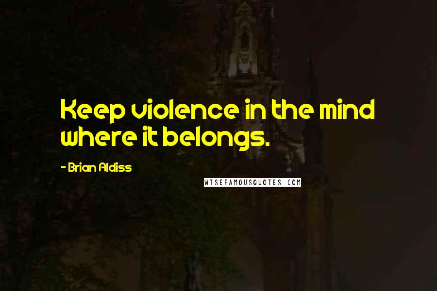 Brian Aldiss Quotes: Keep violence in the mind where it belongs.