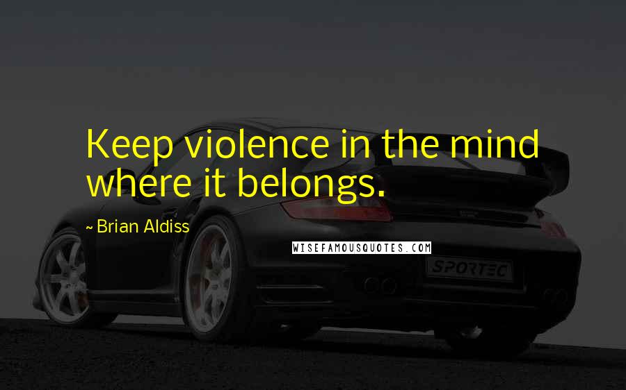 Brian Aldiss Quotes: Keep violence in the mind where it belongs.