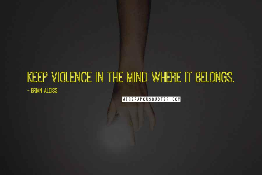 Brian Aldiss Quotes: Keep violence in the mind where it belongs.