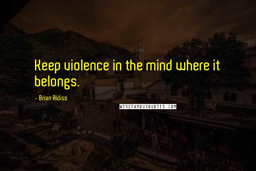 Brian Aldiss Quotes: Keep violence in the mind where it belongs.