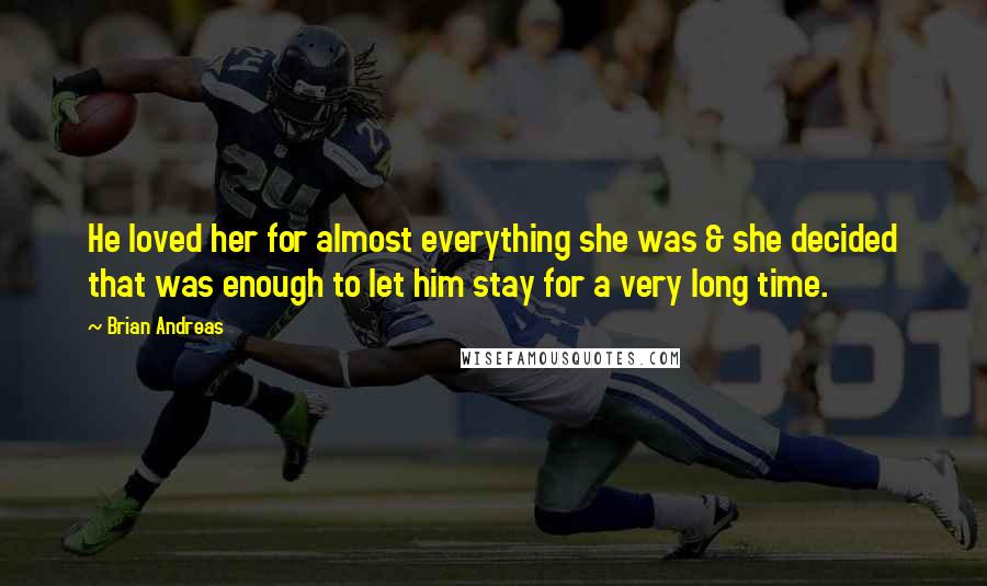 Brian Andreas Quotes: He loved her for almost everything she was & she decided that was enough to let him stay for a very long time.