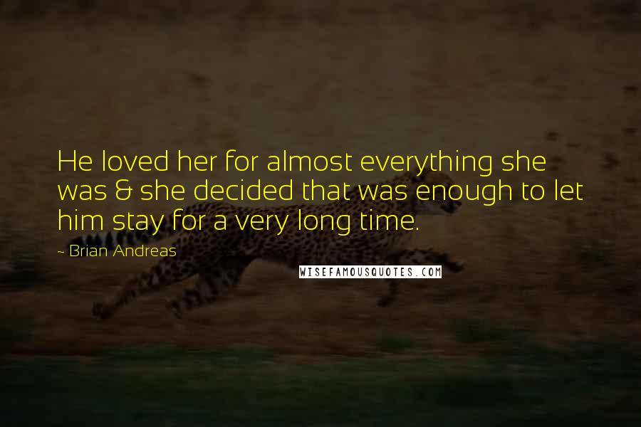 Brian Andreas Quotes: He loved her for almost everything she was & she decided that was enough to let him stay for a very long time.