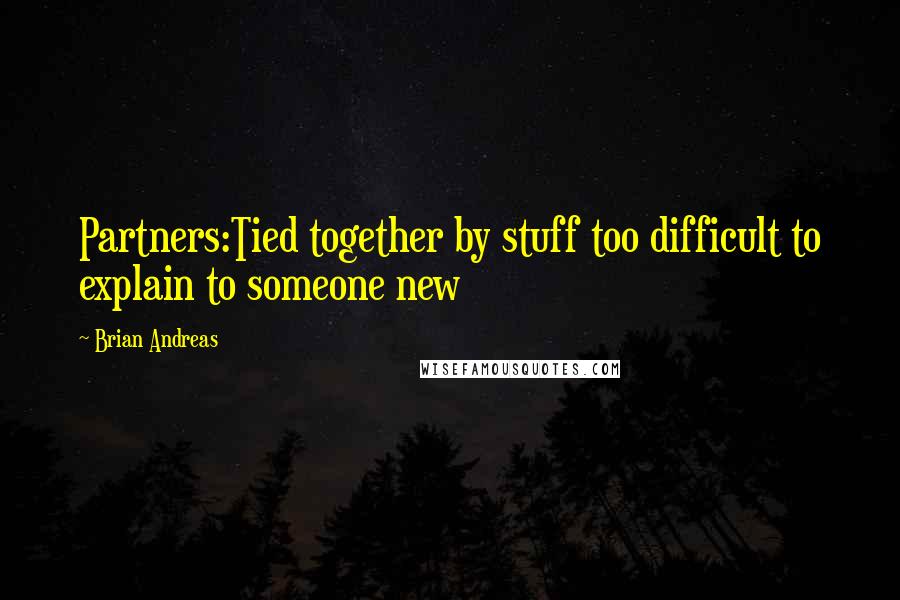 Brian Andreas Quotes: Partners:Tied together by stuff too difficult to explain to someone new