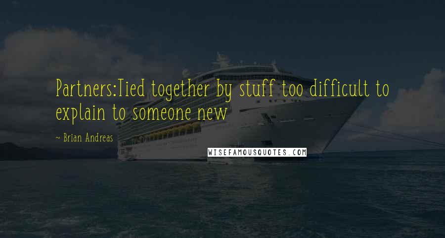 Brian Andreas Quotes: Partners:Tied together by stuff too difficult to explain to someone new