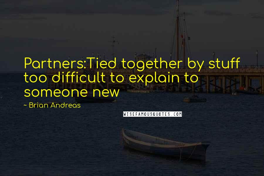 Brian Andreas Quotes: Partners:Tied together by stuff too difficult to explain to someone new