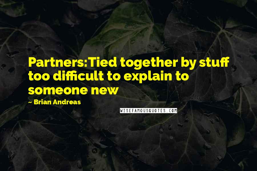 Brian Andreas Quotes: Partners:Tied together by stuff too difficult to explain to someone new