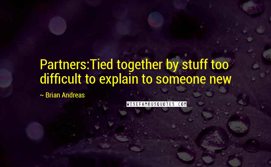 Brian Andreas Quotes: Partners:Tied together by stuff too difficult to explain to someone new