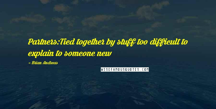 Brian Andreas Quotes: Partners:Tied together by stuff too difficult to explain to someone new