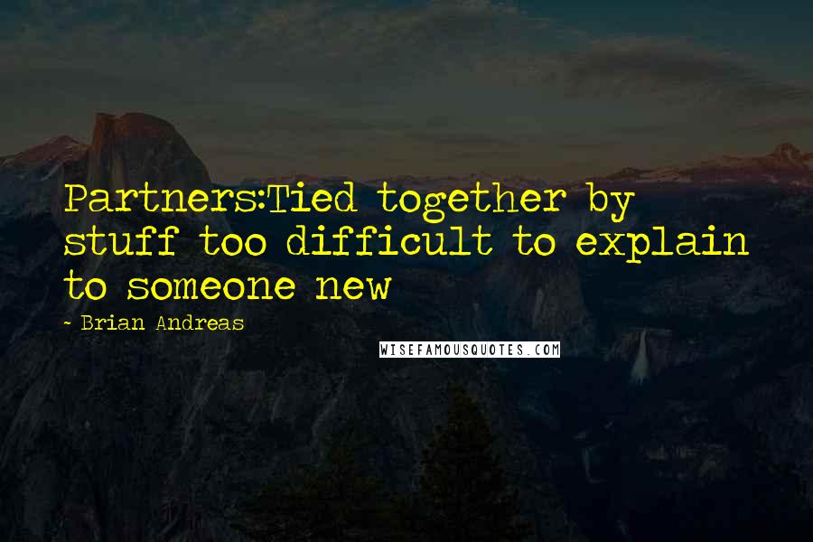 Brian Andreas Quotes: Partners:Tied together by stuff too difficult to explain to someone new