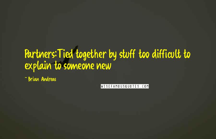 Brian Andreas Quotes: Partners:Tied together by stuff too difficult to explain to someone new