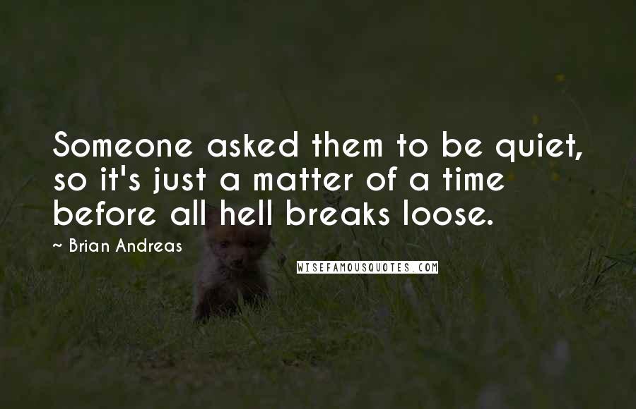 Brian Andreas Quotes: Someone asked them to be quiet, so it's just a matter of a time before all hell breaks loose.