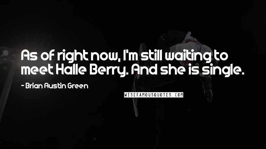 Brian Austin Green Quotes: As of right now, I'm still waiting to meet Halle Berry. And she is single.