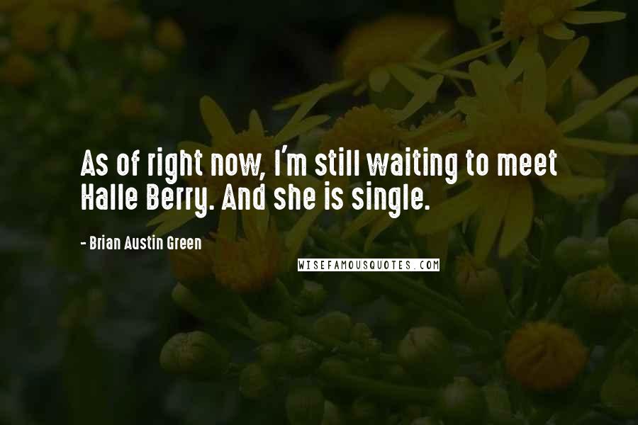 Brian Austin Green Quotes: As of right now, I'm still waiting to meet Halle Berry. And she is single.
