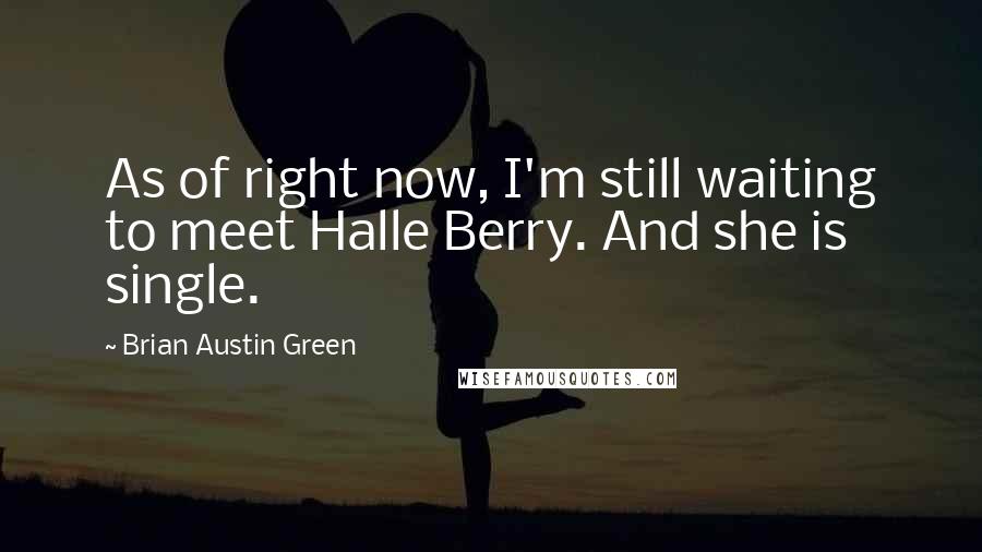 Brian Austin Green Quotes: As of right now, I'm still waiting to meet Halle Berry. And she is single.