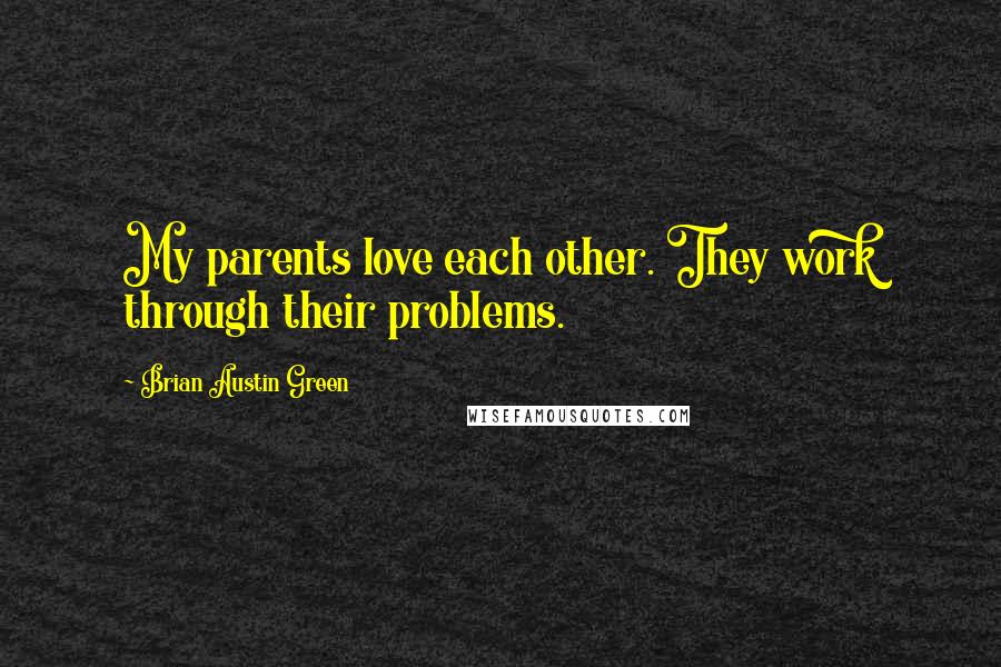 Brian Austin Green Quotes: My parents love each other. They work through their problems.