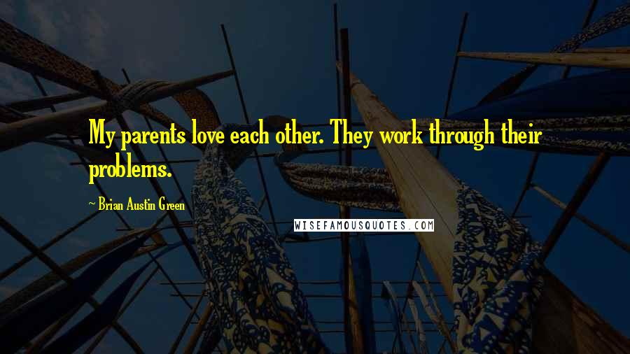 Brian Austin Green Quotes: My parents love each other. They work through their problems.