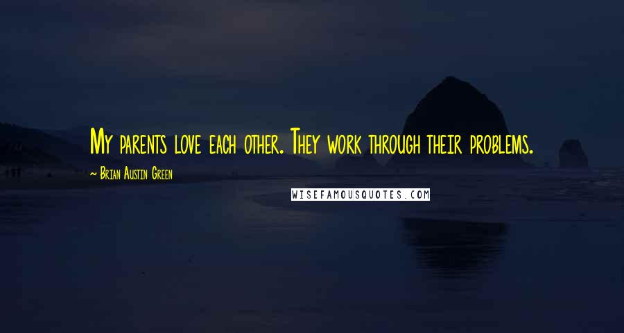 Brian Austin Green Quotes: My parents love each other. They work through their problems.