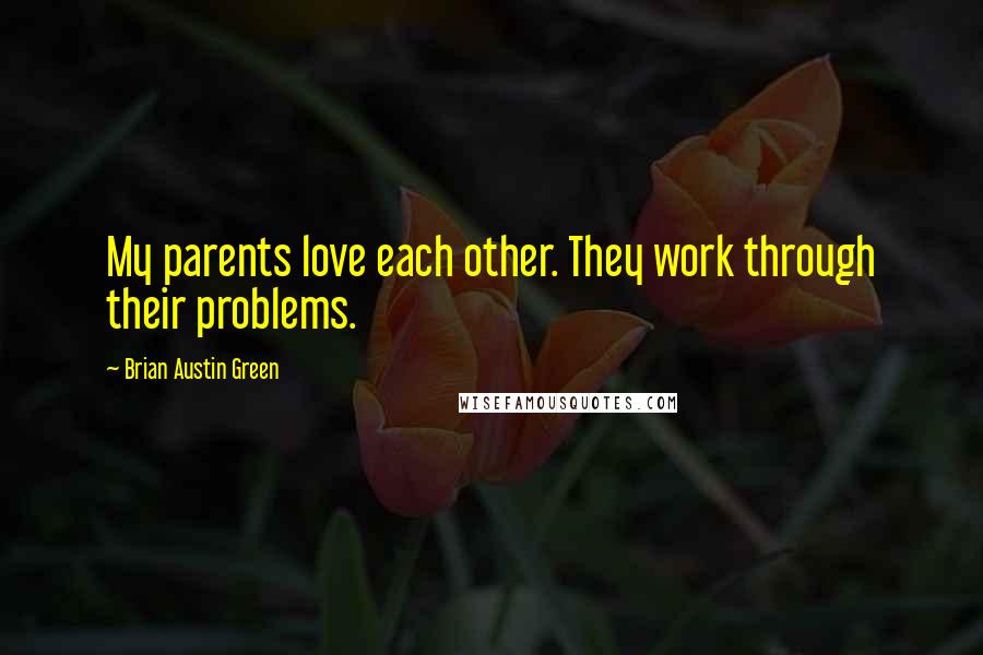 Brian Austin Green Quotes: My parents love each other. They work through their problems.