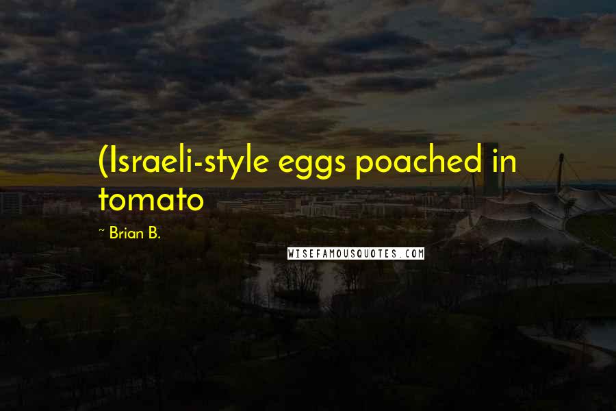 Brian B. Quotes: (Israeli-style eggs poached in tomato