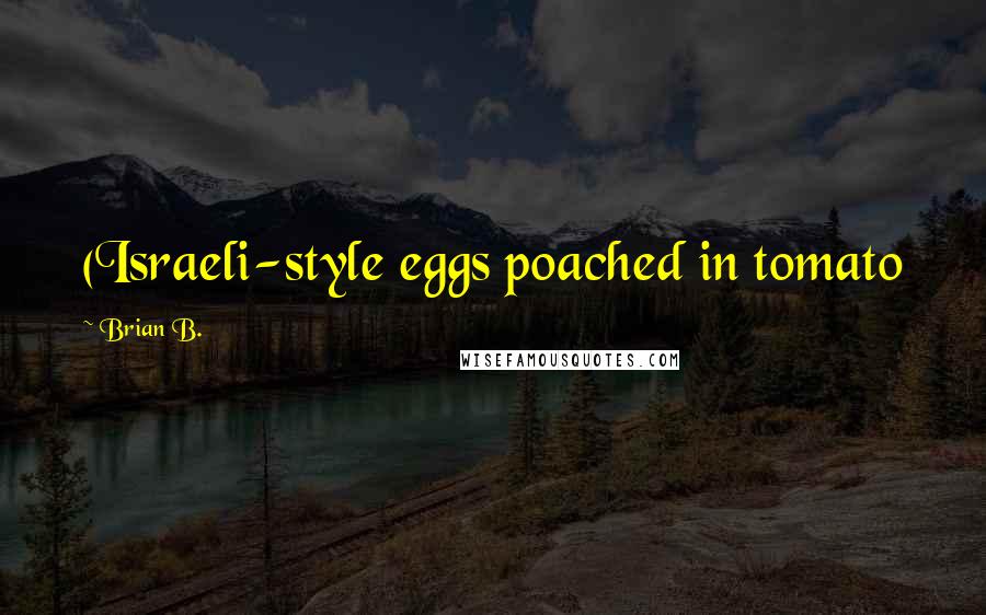 Brian B. Quotes: (Israeli-style eggs poached in tomato