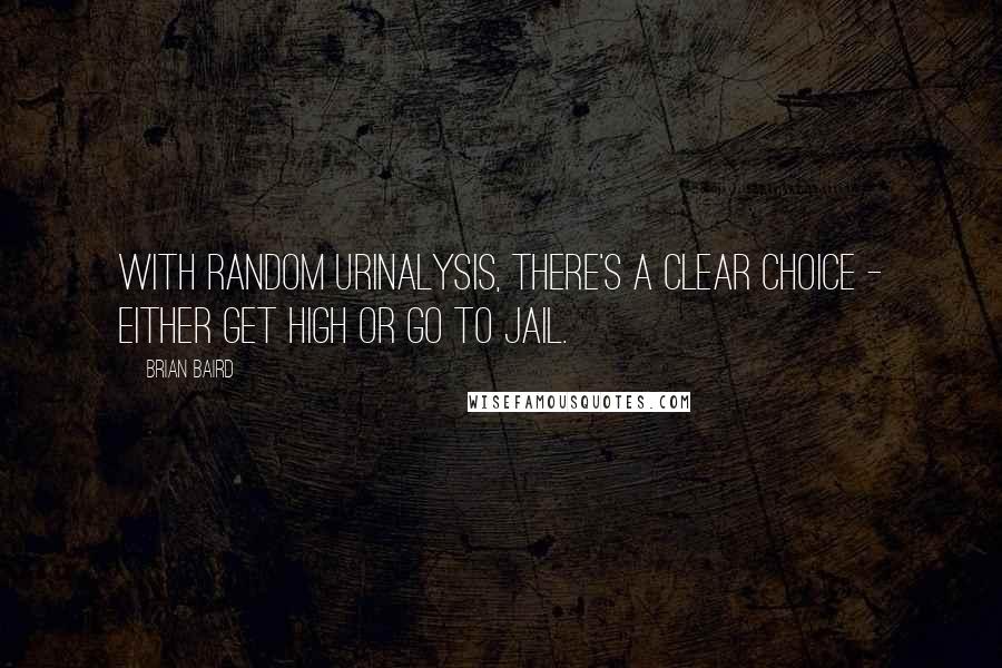 Brian Baird Quotes: With random urinalysis, there's a clear choice - either get high or go to jail.