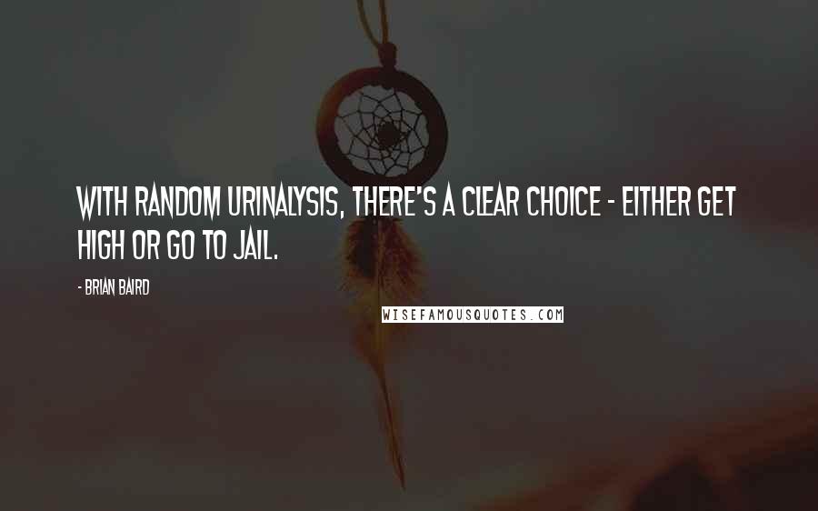 Brian Baird Quotes: With random urinalysis, there's a clear choice - either get high or go to jail.