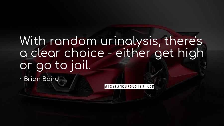 Brian Baird Quotes: With random urinalysis, there's a clear choice - either get high or go to jail.