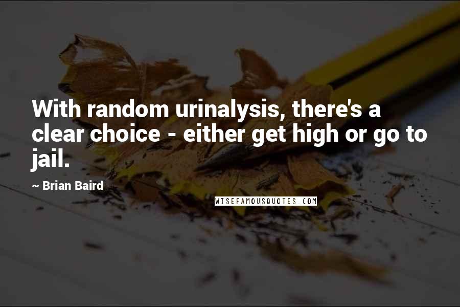 Brian Baird Quotes: With random urinalysis, there's a clear choice - either get high or go to jail.