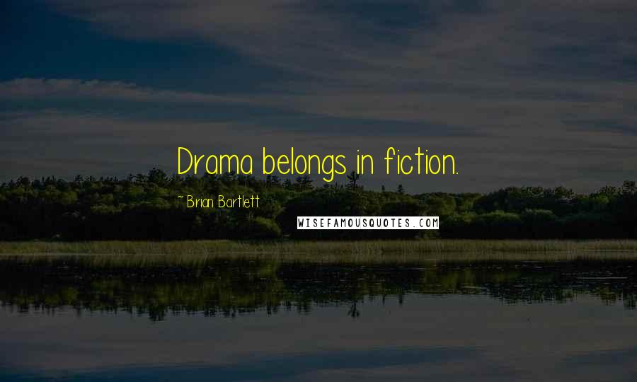 Brian Bartlett Quotes: Drama belongs in fiction.