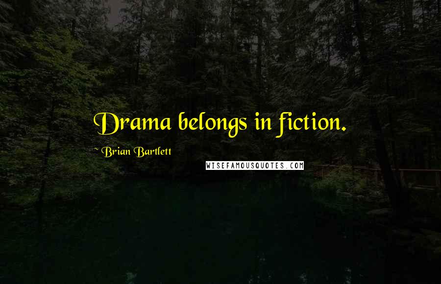 Brian Bartlett Quotes: Drama belongs in fiction.