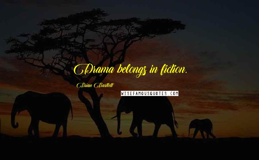 Brian Bartlett Quotes: Drama belongs in fiction.