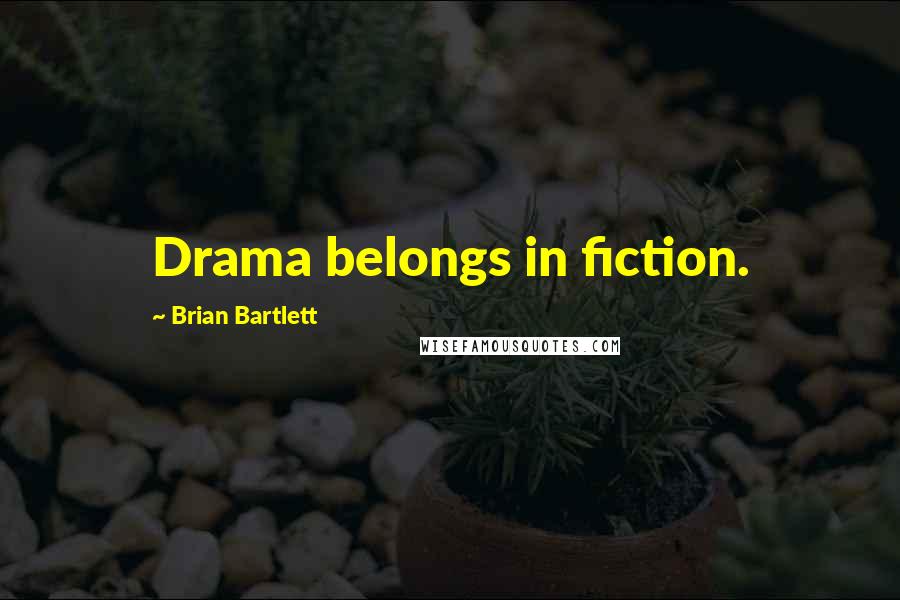 Brian Bartlett Quotes: Drama belongs in fiction.