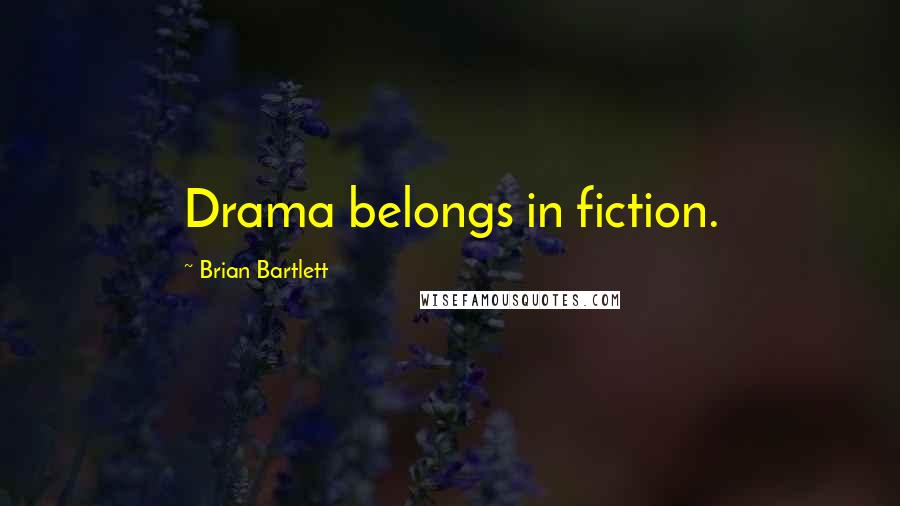 Brian Bartlett Quotes: Drama belongs in fiction.