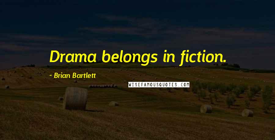Brian Bartlett Quotes: Drama belongs in fiction.