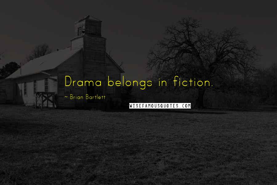 Brian Bartlett Quotes: Drama belongs in fiction.