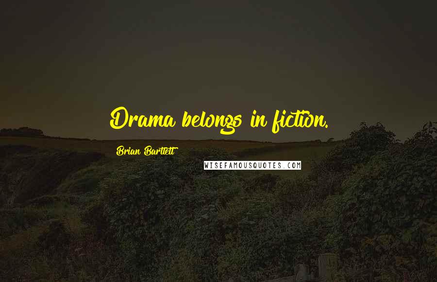 Brian Bartlett Quotes: Drama belongs in fiction.
