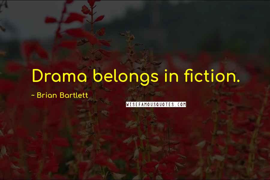 Brian Bartlett Quotes: Drama belongs in fiction.