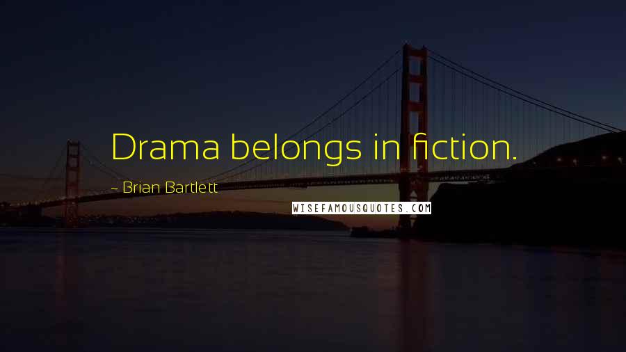 Brian Bartlett Quotes: Drama belongs in fiction.