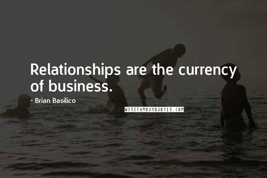 Brian Basilico Quotes: Relationships are the currency of business.