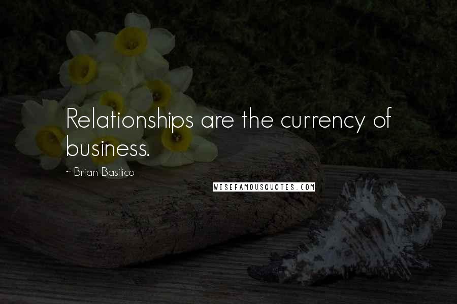 Brian Basilico Quotes: Relationships are the currency of business.