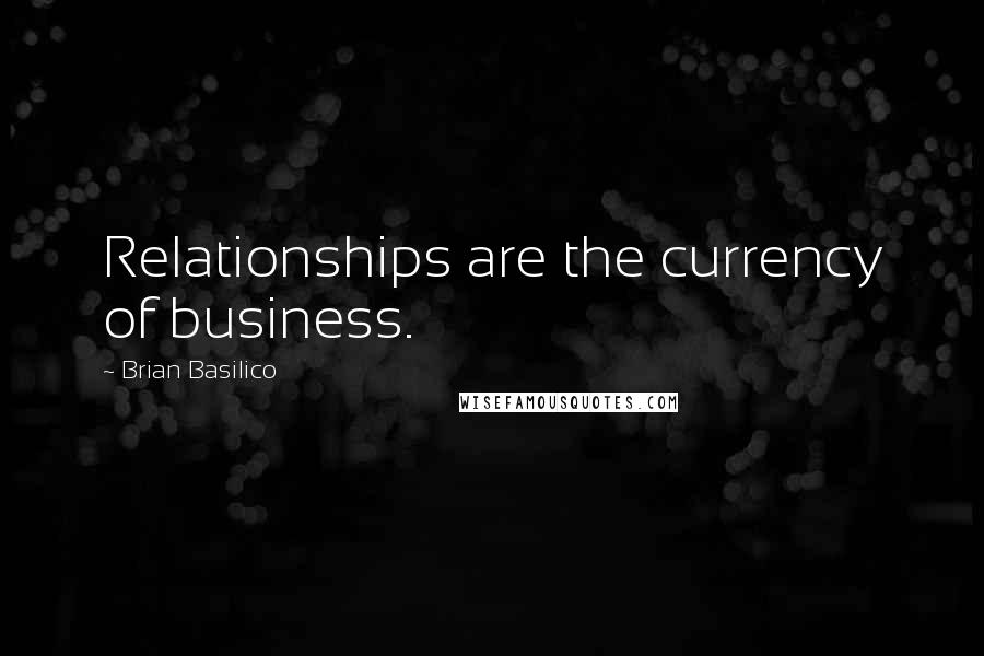 Brian Basilico Quotes: Relationships are the currency of business.