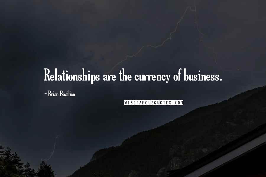 Brian Basilico Quotes: Relationships are the currency of business.